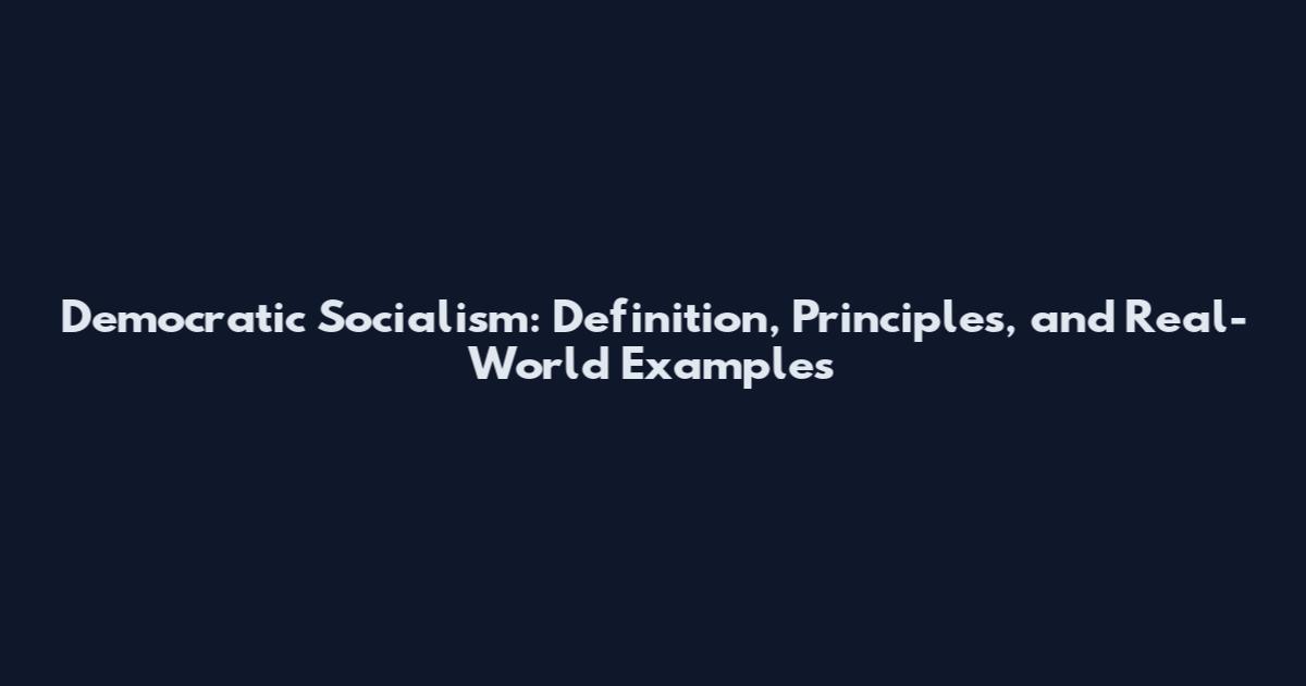 Democratic Socialism: Definition, Principles, and Real-World Examples