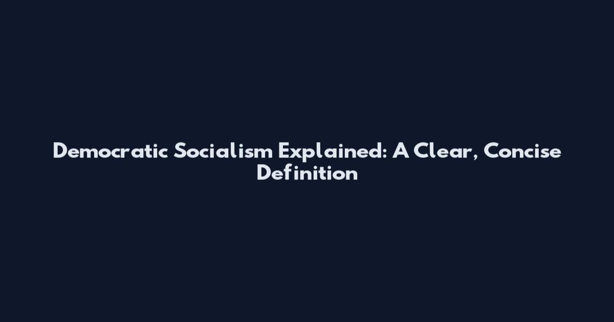 Democratic Socialism Explained: A Clear, Concise Definition