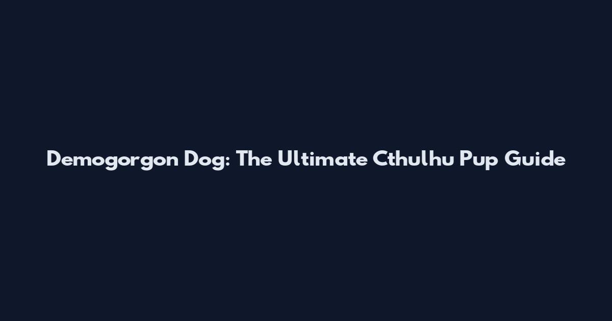Demogorgon Dog: The Ultimate Cthulhu Pup Guide