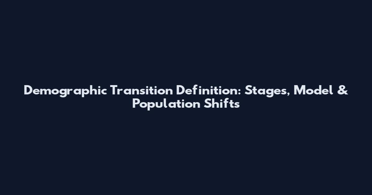 Demographic Transition Definition: Stages, Model & Population Shifts