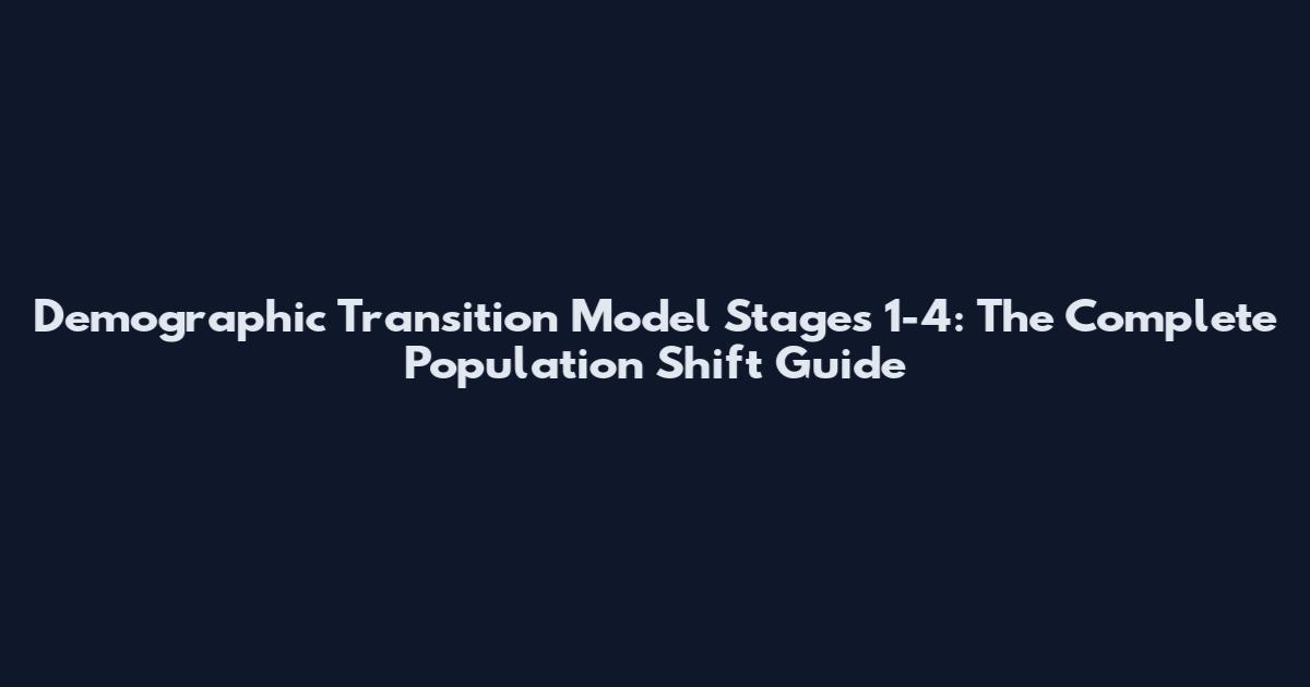 Demographic Transition Model Stages 1-4: The Complete Population Shift Guide