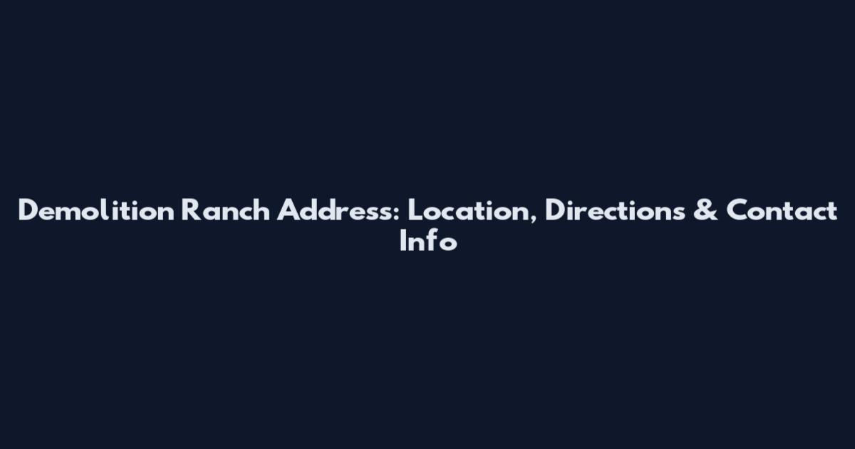 Demolition Ranch Address: Location, Directions & Contact Info