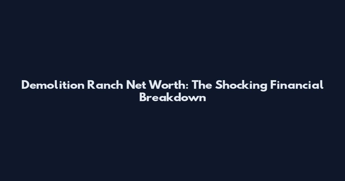 Demolition Ranch Net Worth: The Shocking Financial Breakdown