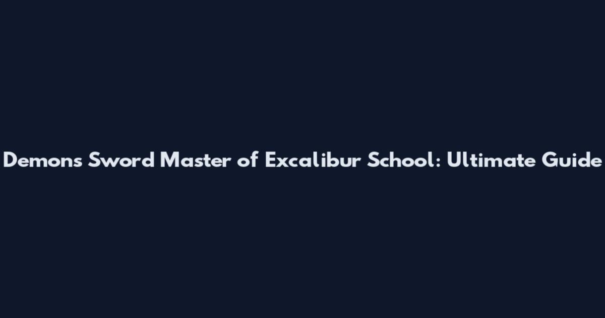 Demon's Sword Master of Excalibur School: Ultimate Guide