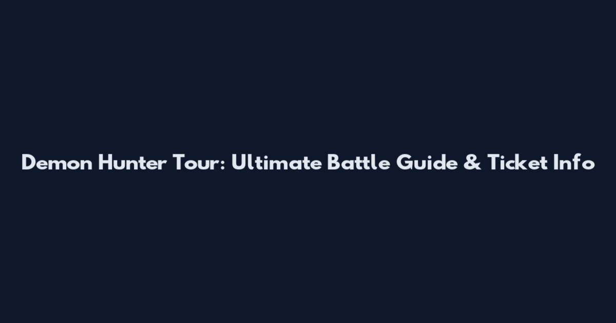Demon Hunter Tour: Ultimate Battle Guide & Ticket Info