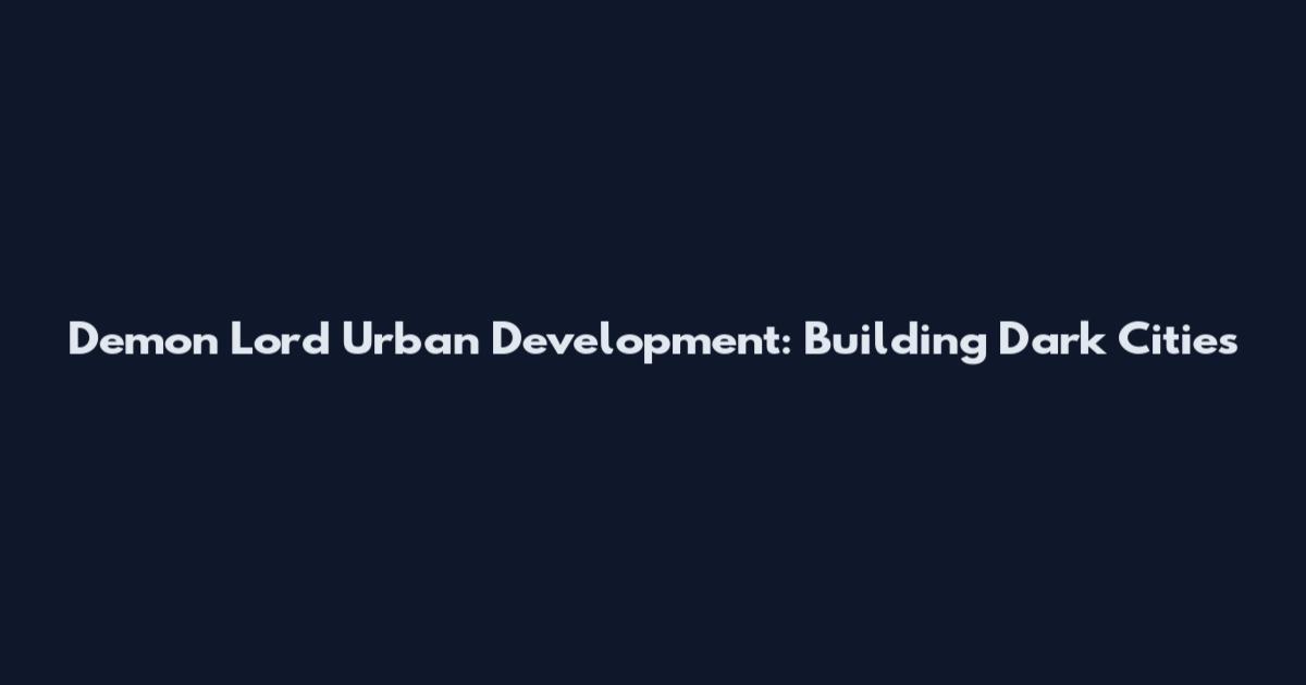 Demon Lord Urban Development: Building Dark Cities