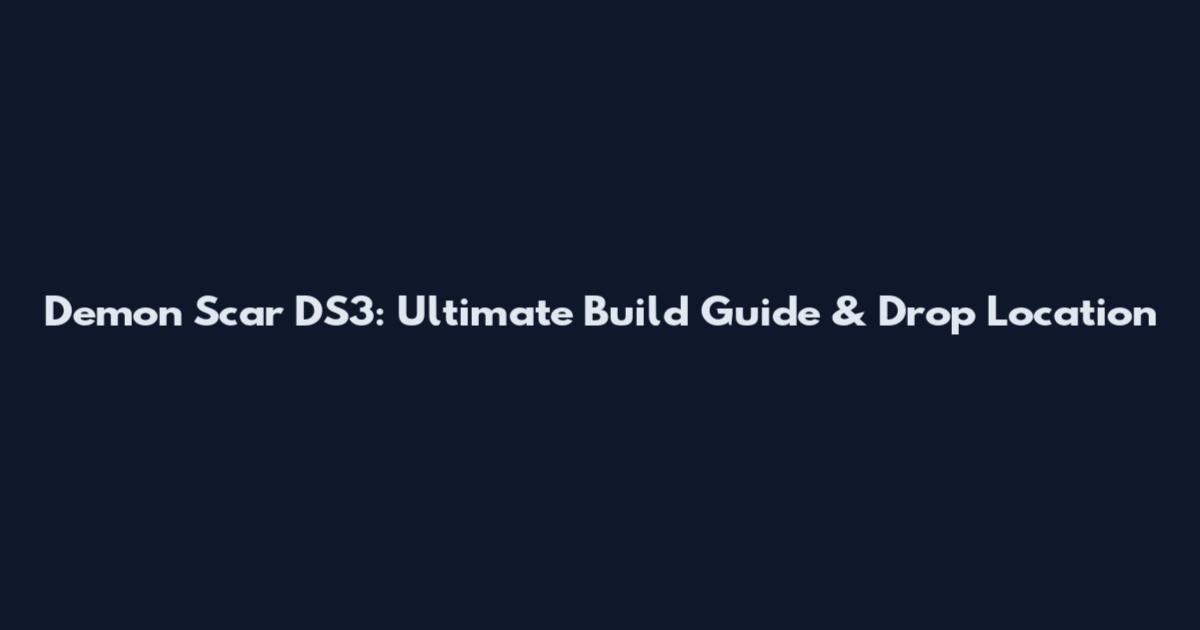 Demon Scar DS3: Ultimate Build Guide & Drop Location