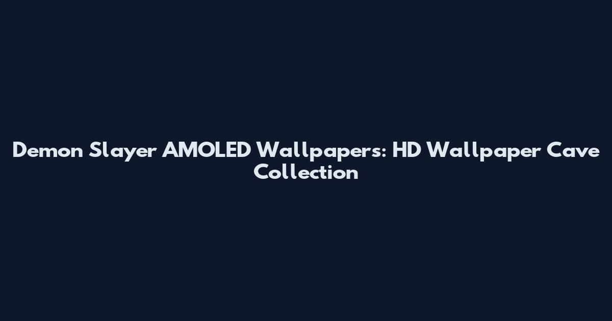 Demon Slayer AMOLED Wallpapers: HD Wallpaper Cave Collection