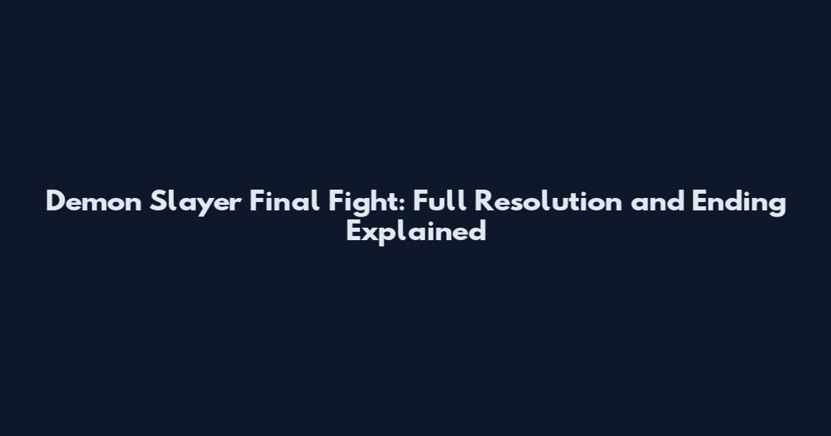 Demon Slayer Final Fight: Full Resolution and Ending Explained