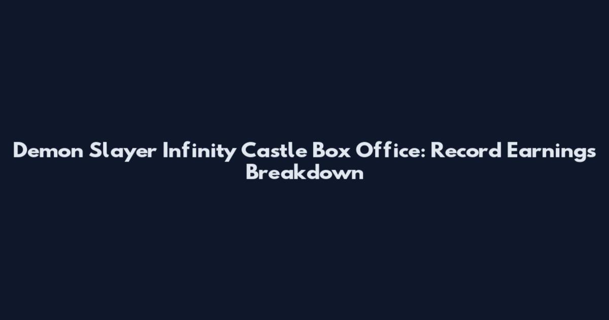 Demon Slayer Infinity Castle Box Office: Record Earnings Breakdown