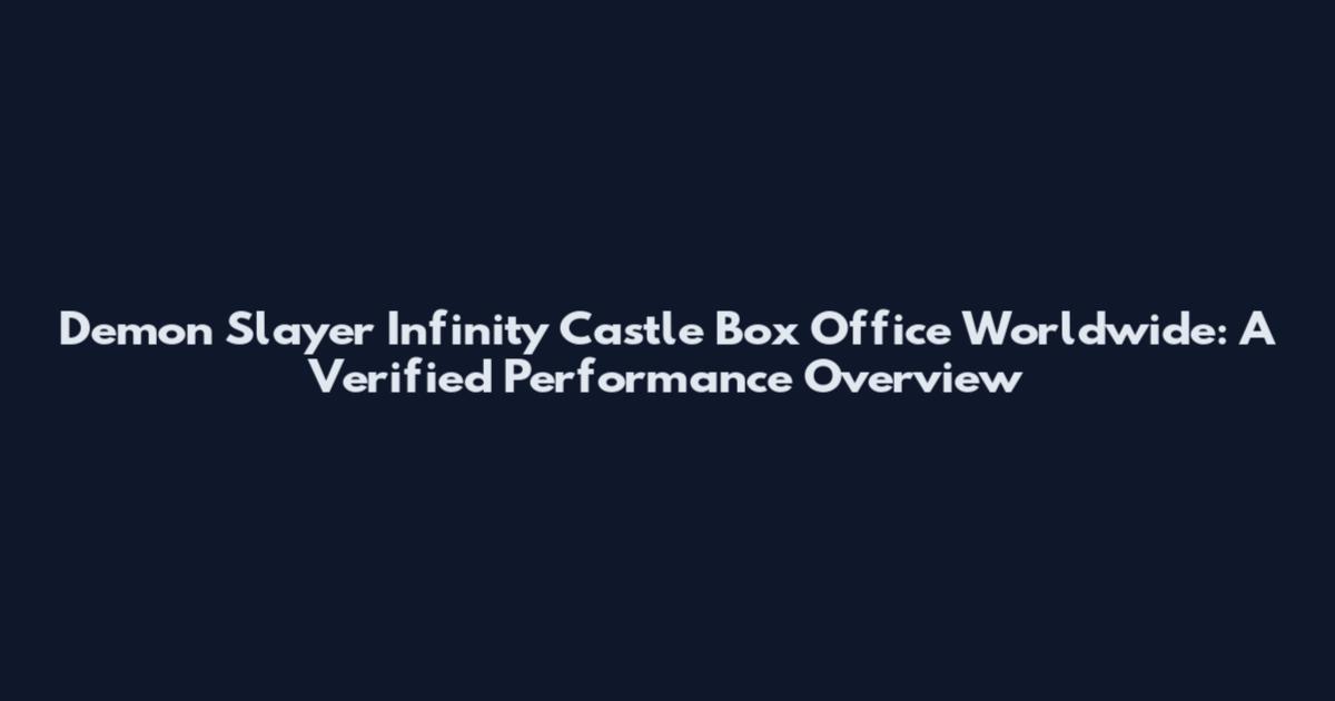 Demon Slayer Infinity Castle Box Office Worldwide: A Verified Performance Overview