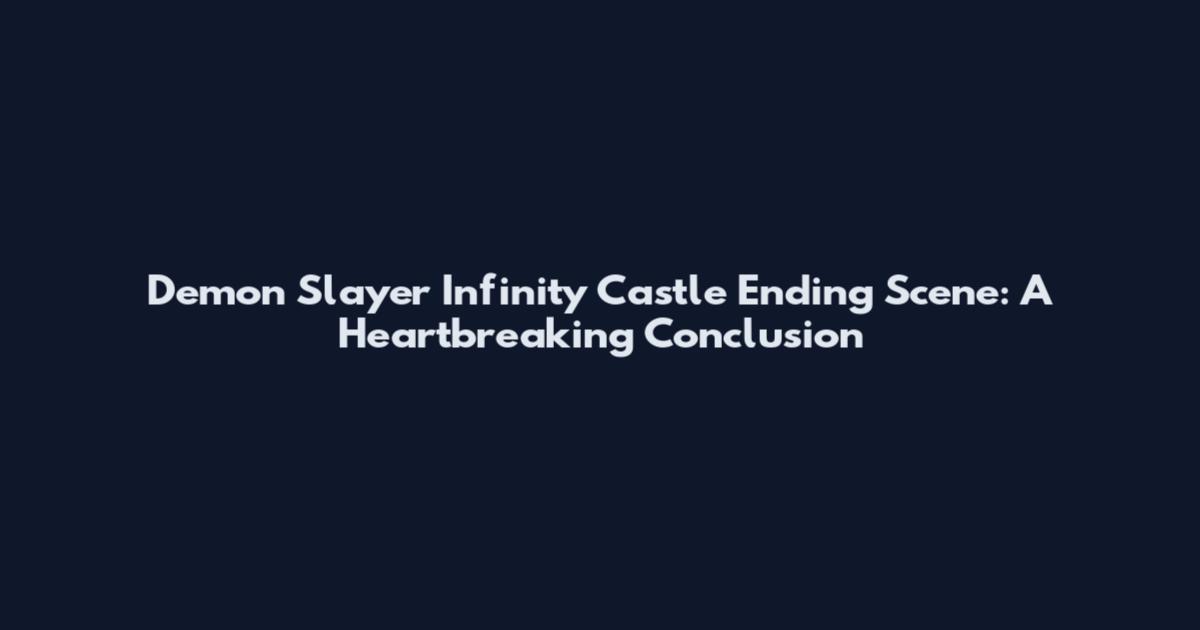 Demon Slayer Infinity Castle Ending Scene: A Heartbreaking Conclusion