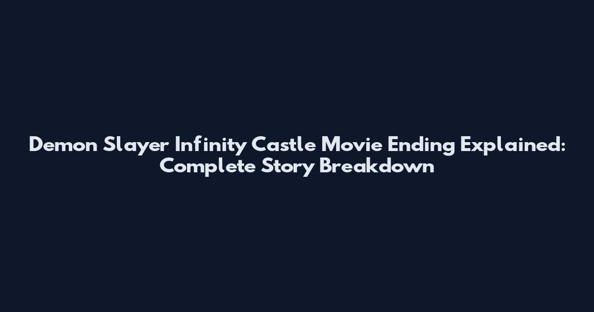 Demon Slayer Infinity Castle Movie Ending Explained: Complete Story Breakdown