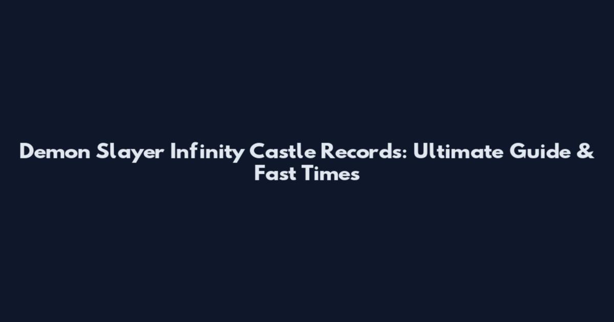 Demon Slayer Infinity Castle Records: Ultimate Guide & Fast Times