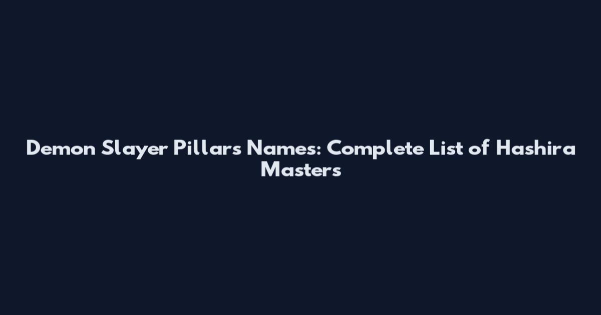 Demon Slayer Pillars Names: Complete List of Hashira Masters