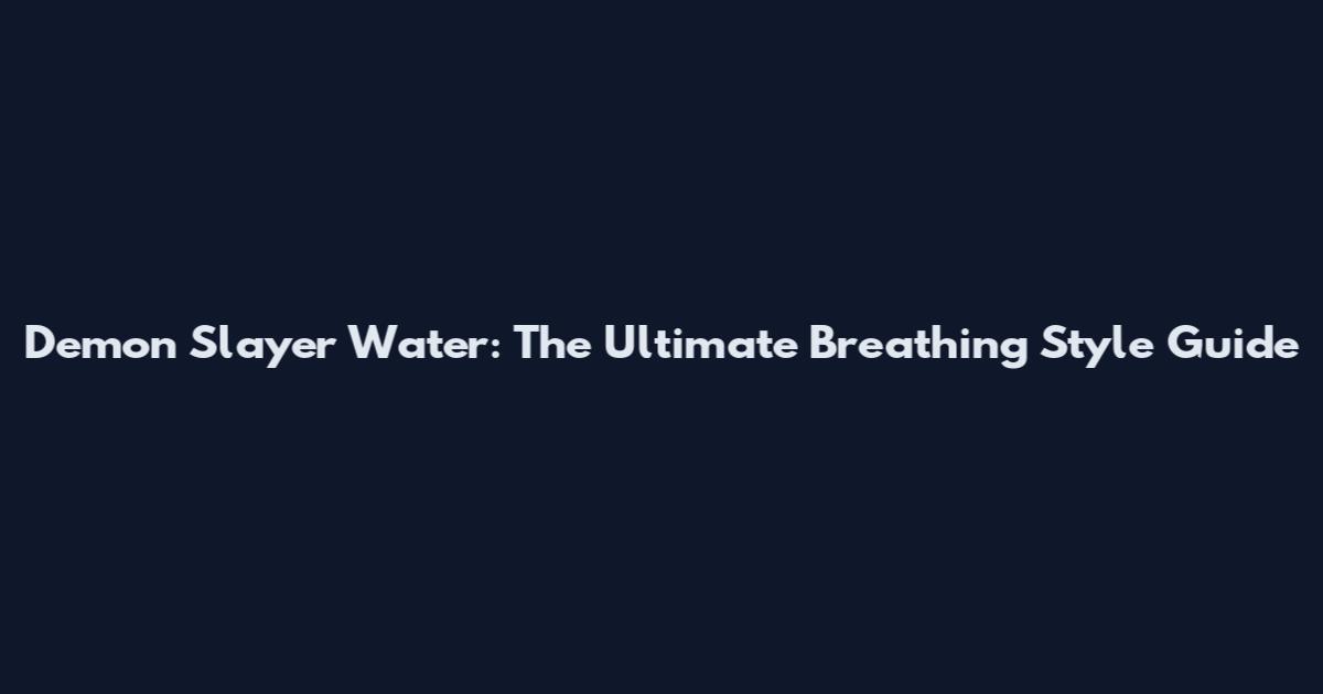 Demon Slayer Water: The Ultimate Breathing Style Guide