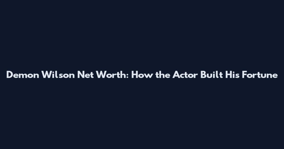 Demon Wilson Net Worth: How the Actor Built His Fortune