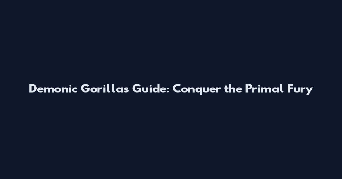 Demonic Gorillas Guide: Conquer the Primal Fury