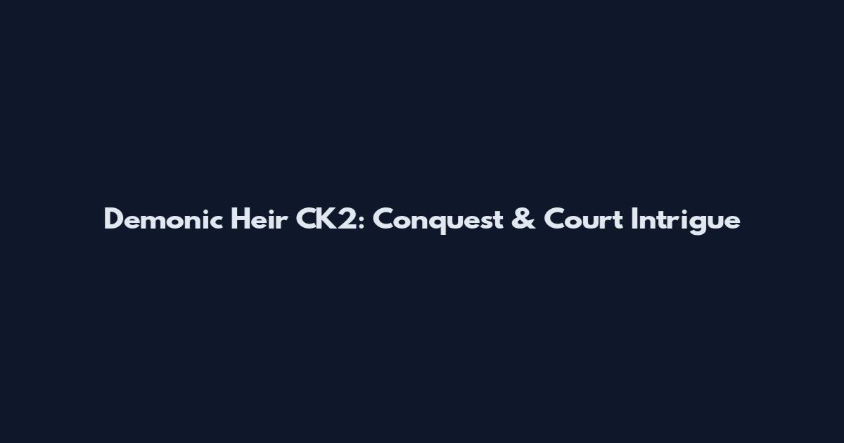 Demonic Heir CK2: Conquest & Court Intrigue