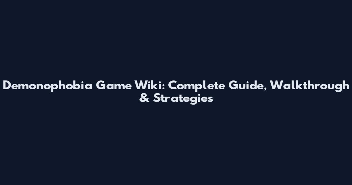 Demonophobia Game Wiki: Complete Guide, Walkthrough & Strategies