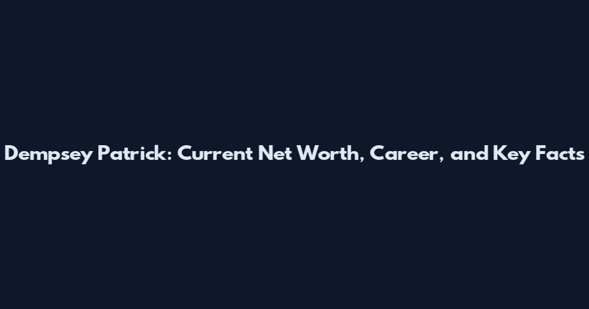 Dempsey Patrick: Current Net Worth, Career, and Key Facts