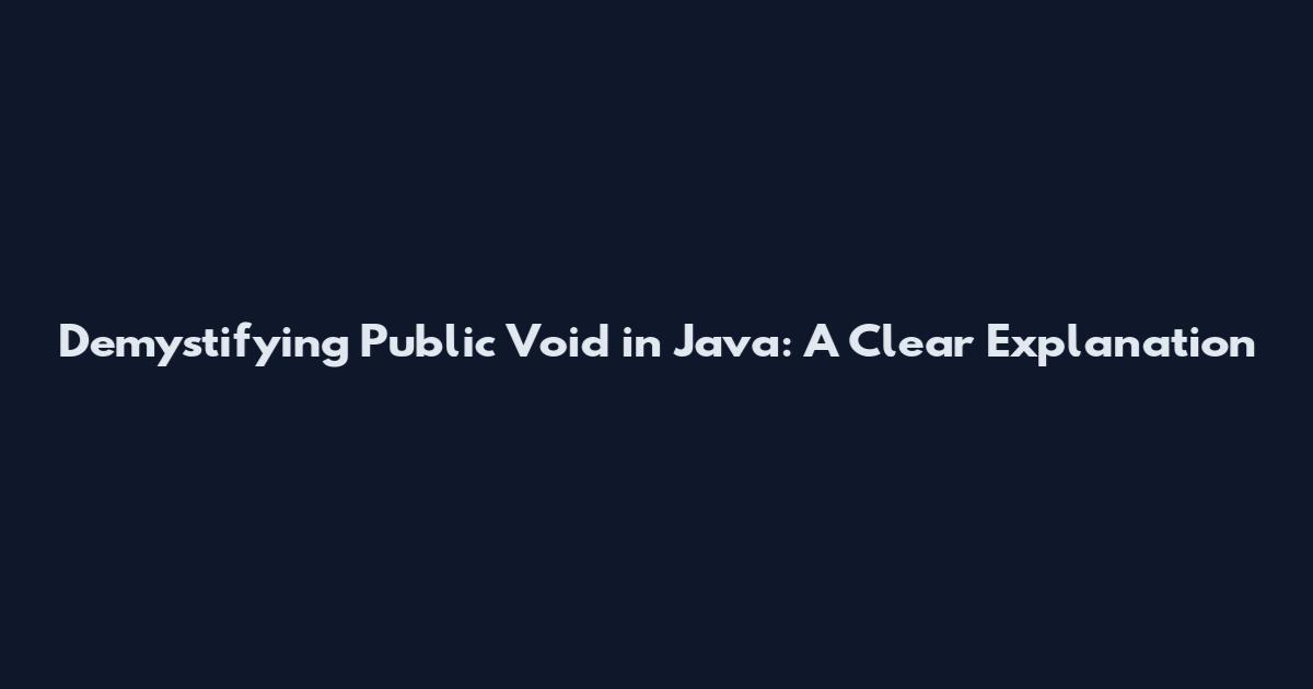 Demystifying "Public Void" in Java: A Clear Explanation