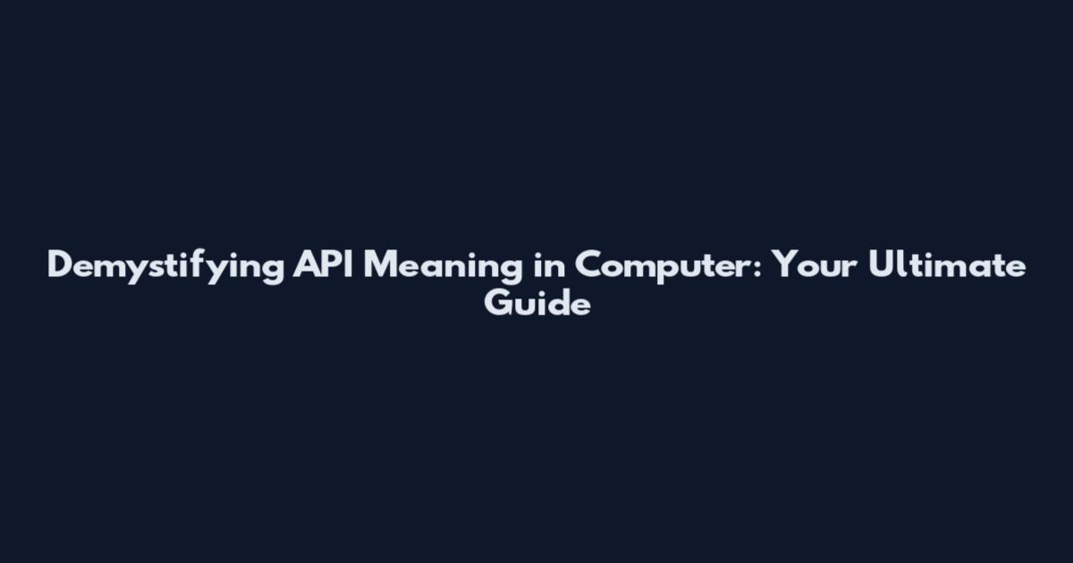 Demystifying API Meaning in Computer: Your Ultimate Guide