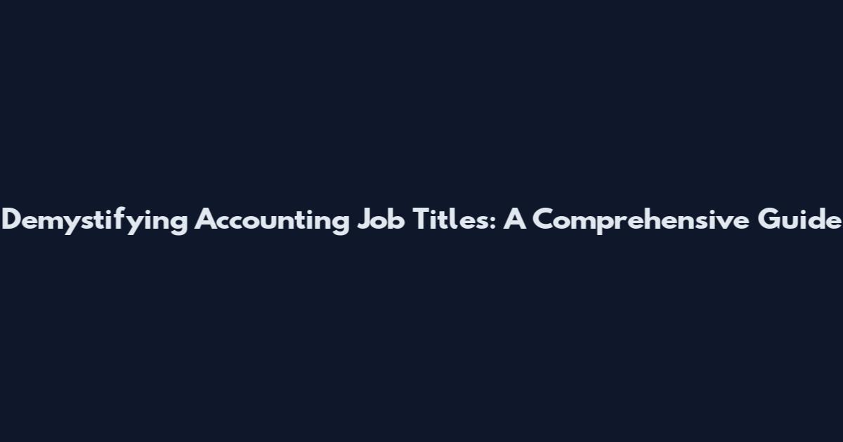 Demystifying Accounting Job Titles: A Comprehensive Guide