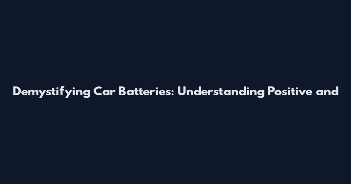 Demystifying Car Batteries: Understanding Positive and