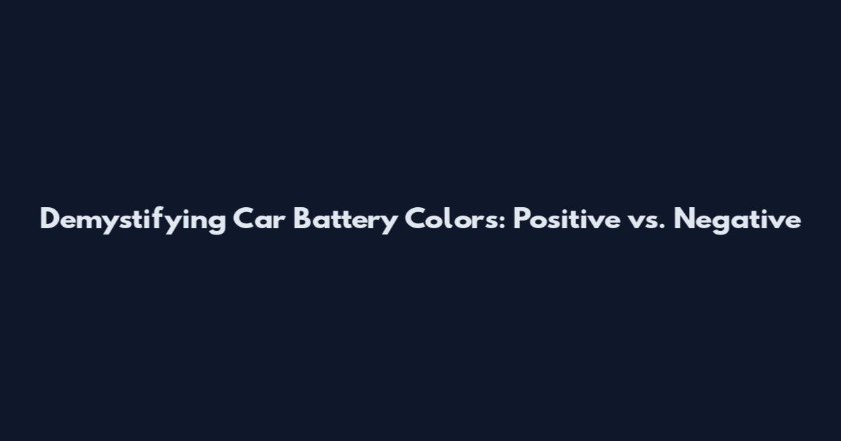 Demystifying Car Battery Colors: Positive vs. Negative