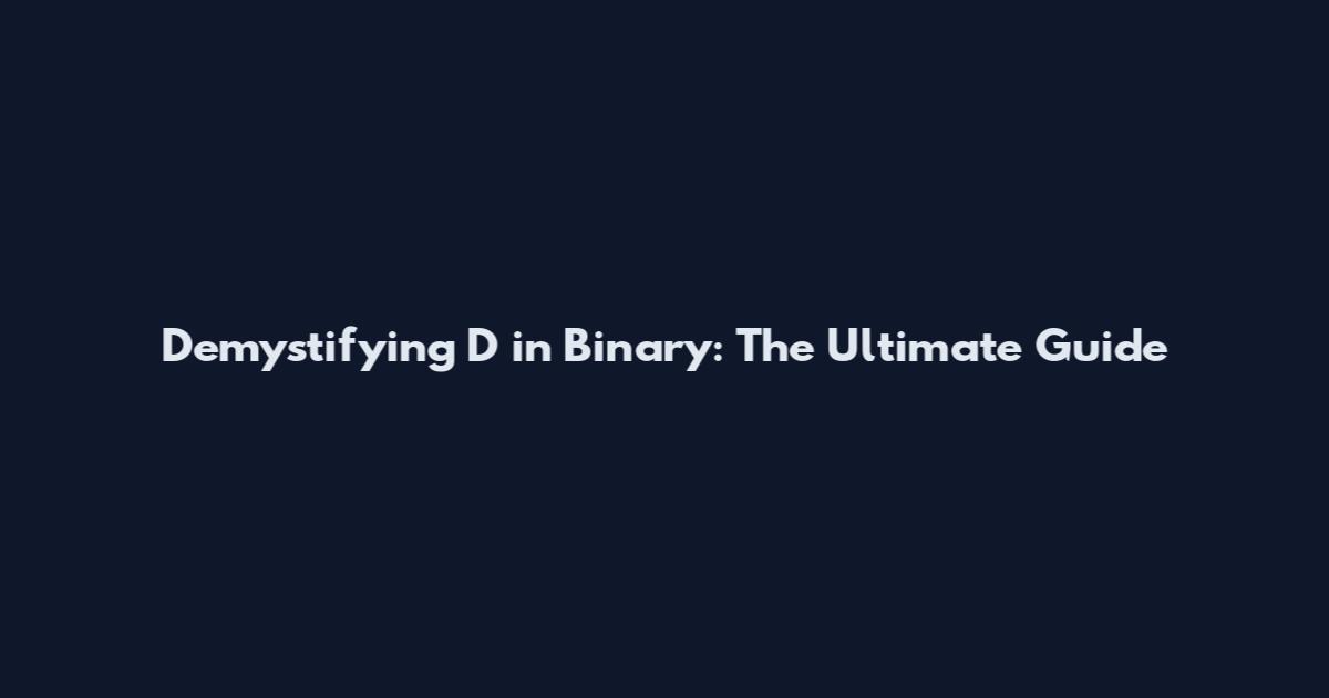 Demystifying D in Binary: The Ultimate Guide