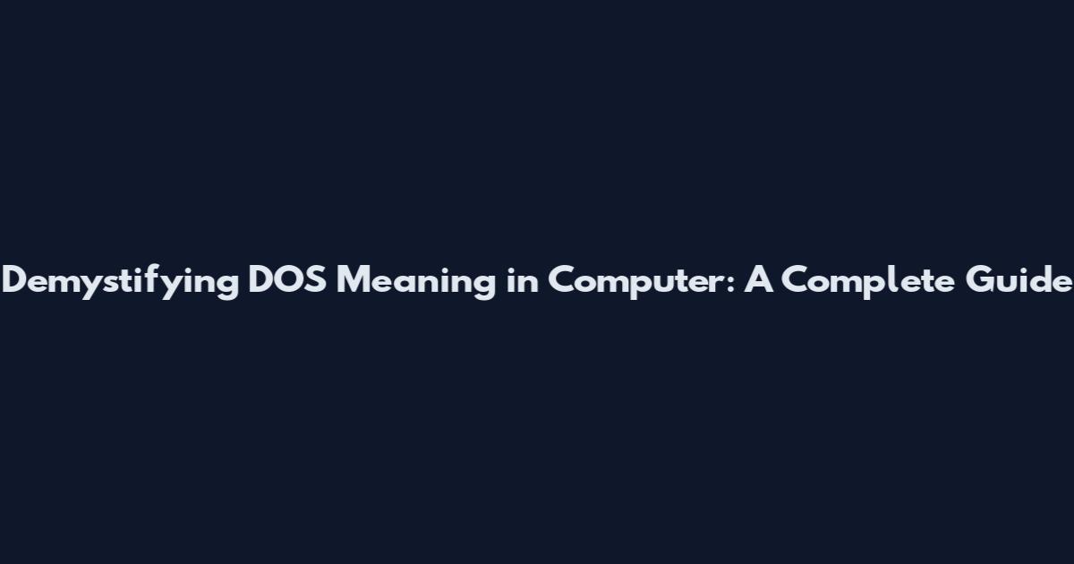 Demystifying DOS Meaning in Computer: A Complete Guide