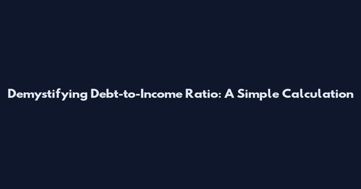 Demystifying Debt-to-Income Ratio: A Simple Calculation