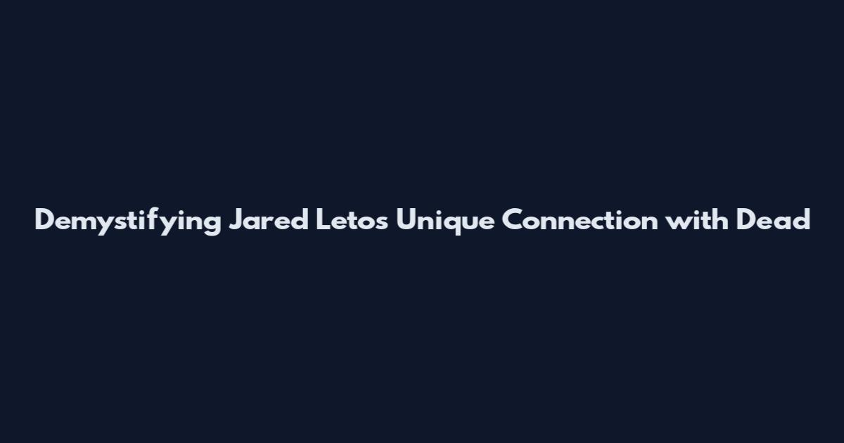 Demystifying Jared Leto's Unique Connection with Dead