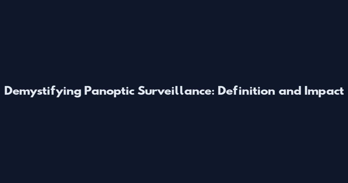 Demystifying Panoptic Surveillance: Definition and Impact