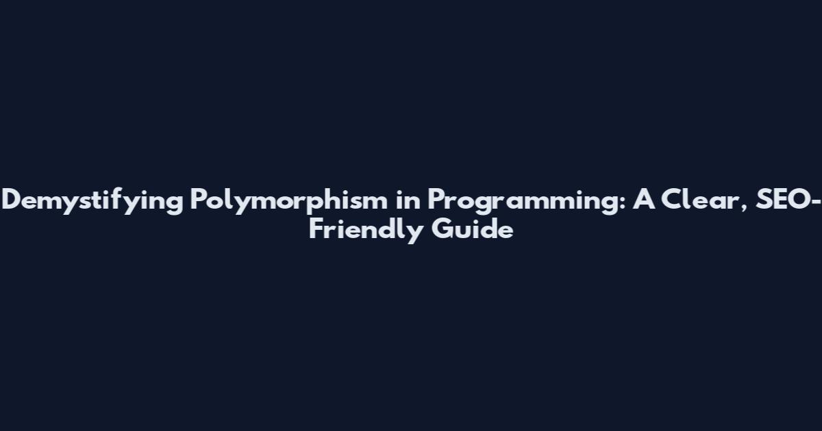 Demystifying Polymorphism in Programming: A Clear, SEO-Friendly Guide