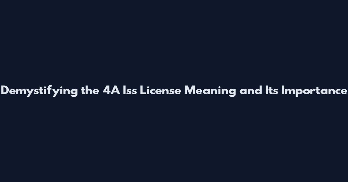 Demystifying the 4A Iss License Meaning and Its Importance