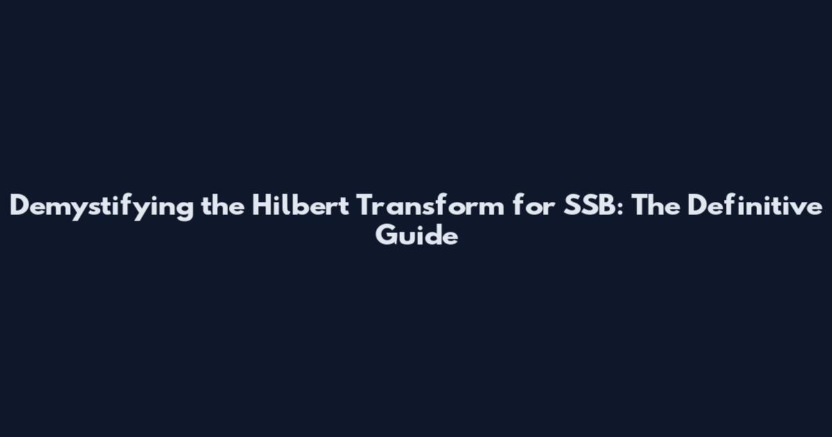 Demystifying the Hilbert Transform for SSB: The Definitive Guide