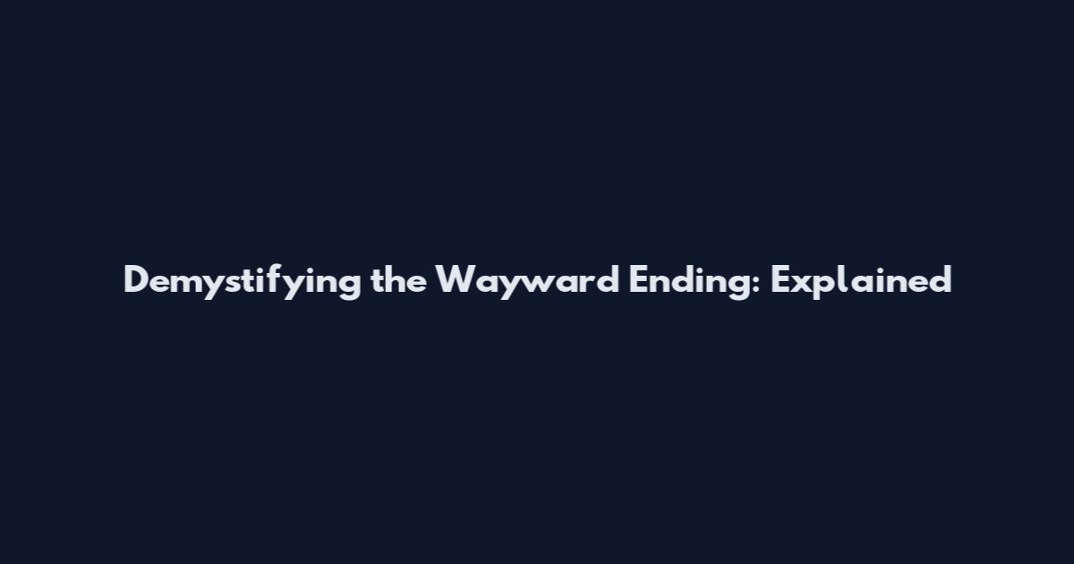 Demystifying the Wayward Ending: Explained