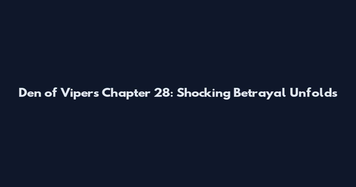 Den of Vipers Chapter 28: Shocking Betrayal Unfolds
