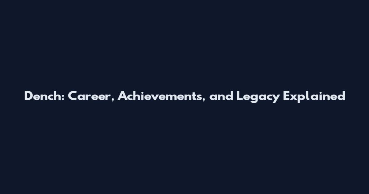 Dench: Career, Achievements, and Legacy Explained