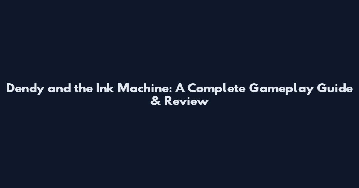 Dendy and the Ink Machine: A Complete Gameplay Guide & Review