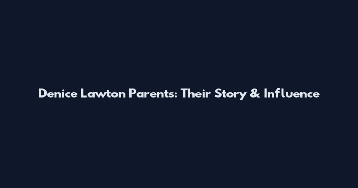Denice Lawton Parents: Their Story & Influence