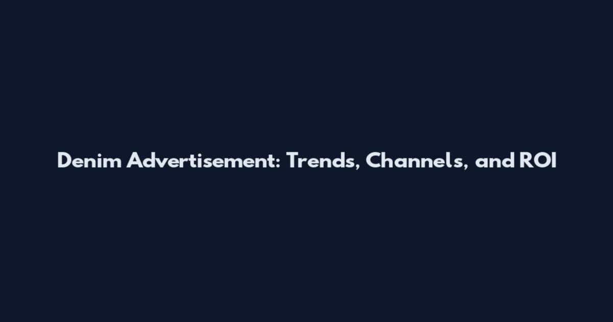 Denim Advertisement: Trends, Channels, and ROI