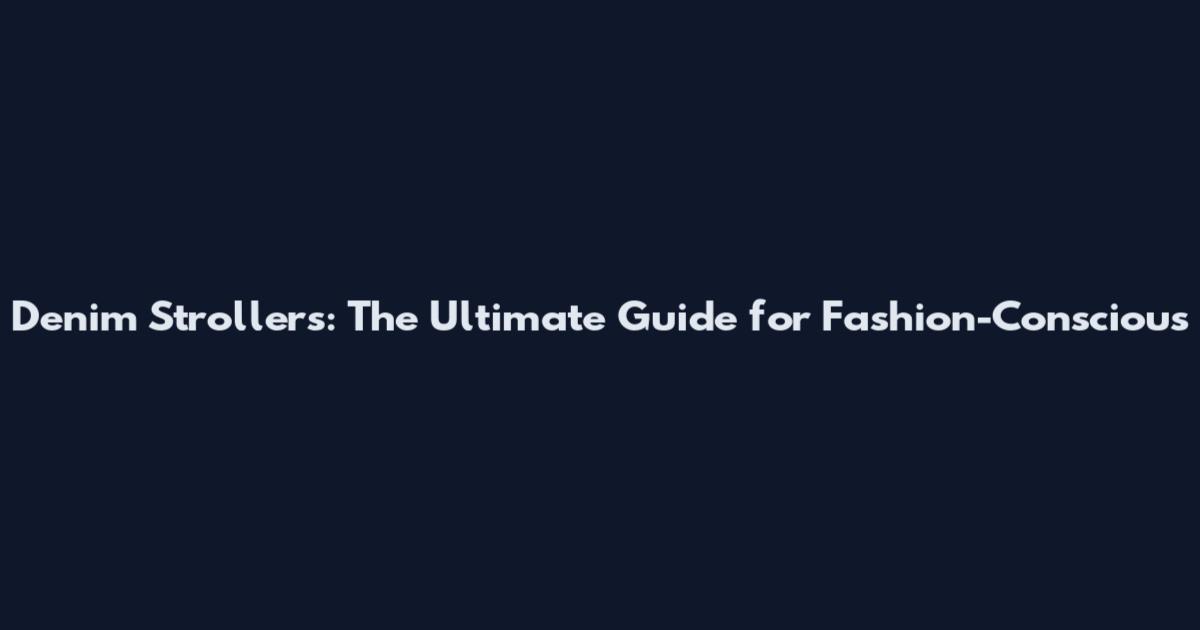 Denim Strollers: The Ultimate Guide for Fashion-Conscious