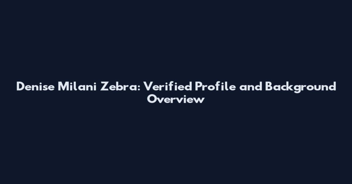 Denise Milani Zebra: Verified Profile and Background Overview