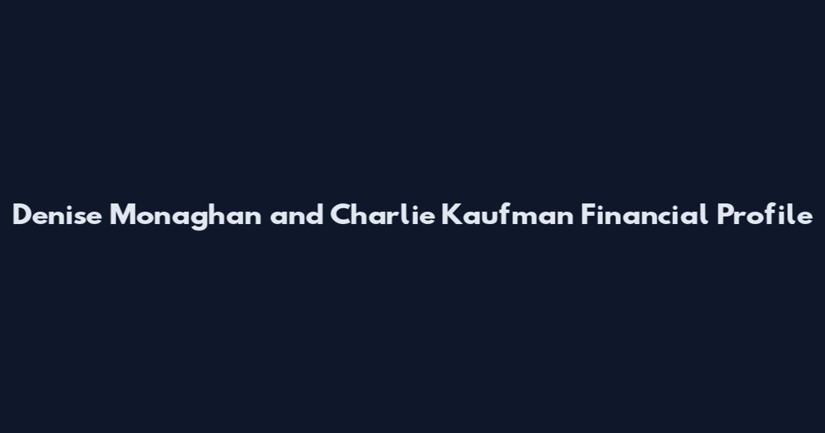 Denise Monaghan and Charlie Kaufman Financial Profile