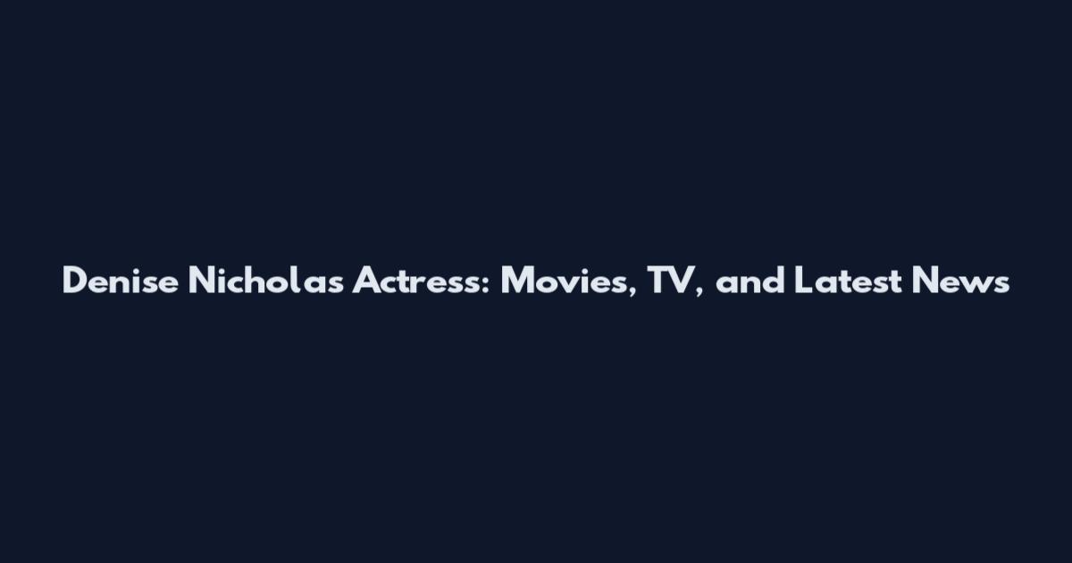 Denise Nicholas Actress: Movies, TV, and Latest News