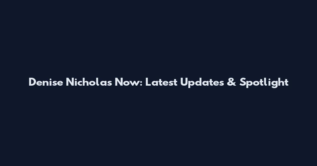 Denise Nicholas Now: Latest Updates & Spotlight