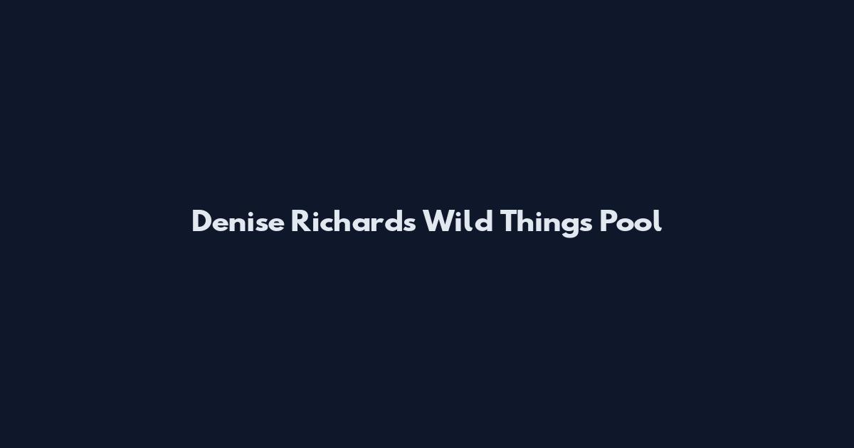 Denise Richards Wild Things Pool